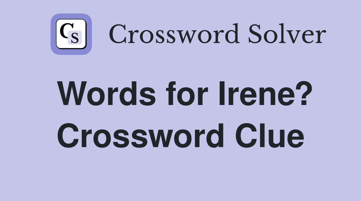 Words for Irene? Crossword Clue Answers Crossword Solver